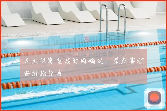 五大联赛重启时间确定!最新赛程安排抢先看