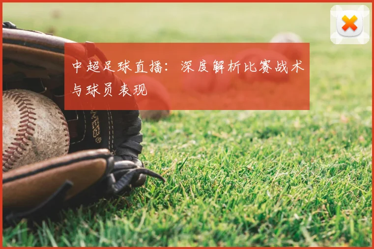 中超足球直播:深度解析比赛战术与球员表现